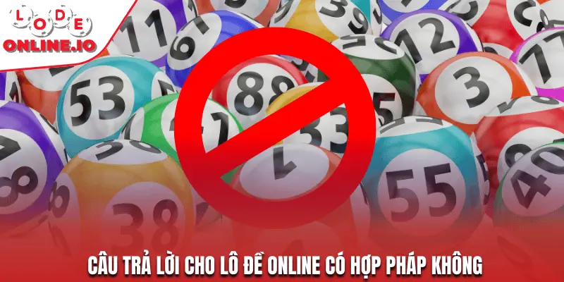 Câu trả lời cho lô đề online có hợp pháp không