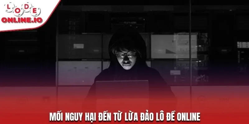 Mối nguy hại đến từ lừa đảo lô đề online 