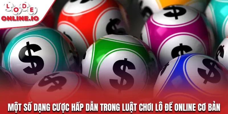 Một số dạng cược hấp dẫn trong luật chơi lô đề online cơ bản