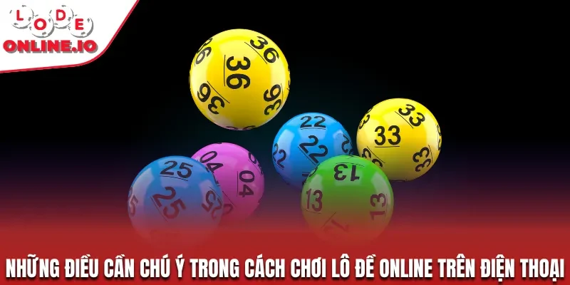 Những điều cần chú ý trong cách chơi lô đề online trên điện thoại