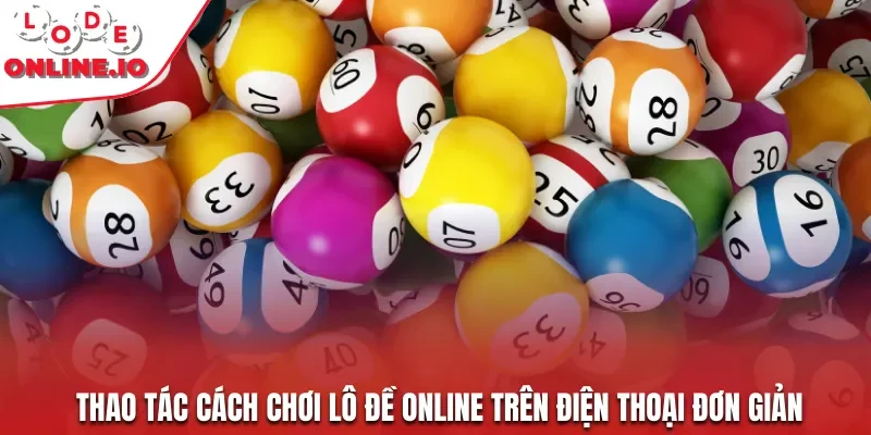 Thao tác cách chơi lô đề online trên điện thoại đơn giản