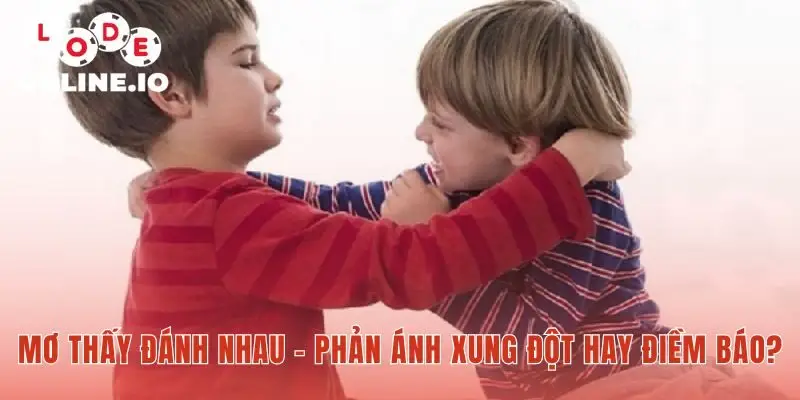 Mơ thấy đánh nhau là hiện tượng tâm lý và tâm linh trái ngược